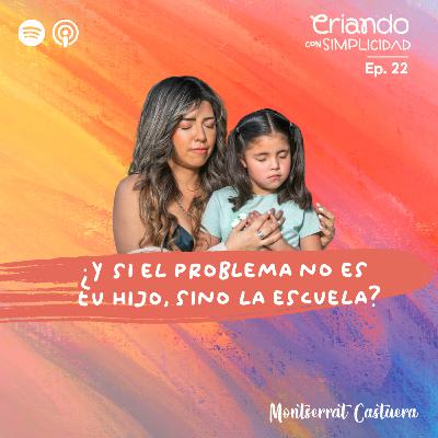 Ep. 22 | ¿Y si el problema no es tu hijo, sino la escuela?