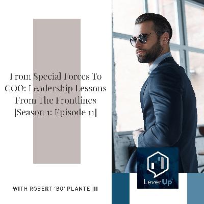 From Special Forces To COO: Leadership Lessons From The Frontlines With Robert ‘Bo’ Plante III [Season 1: Episode 11]
