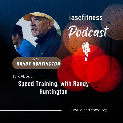 Ep.4: Speed Training, with Randy Huntington | IASCFITNESS.ORG