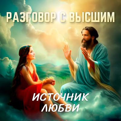 Источник любви. Разговор с Высшим.