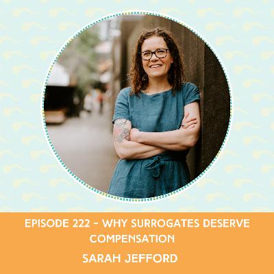 Episode 222: Sarah Jefford – Why Surrogates Deserve Compensation Episode 222: Sarah Jefford – Why Surrogates Deserve Compensation