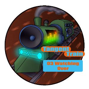Tangent Train Ep 03 - Watching Over Tangent Train Ep 03 - Watching Over