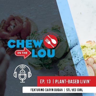 Local Plant-Based Livin' | Chew In The Lou Podcast | Episode 13
