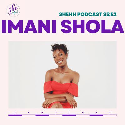 IMANI SHOLA | SheHH PODCAST S5E2: UK singer & author, musical journey and creative passions