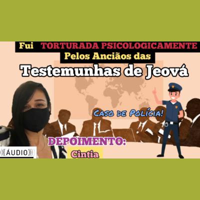 Fui TORTURADA PSICOLOGICAMENTE Pelos Anciãos das Testemunhas de Jeová ( DEPOIMENTO: Cintia)