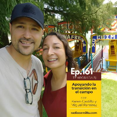 161: Apoyando la transición en el campo, con Karen Castillo y Miguel Ramírez