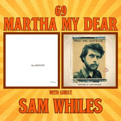 #69 Martha My Dear with Sam Whiles