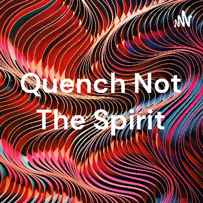 Quench not the spirit