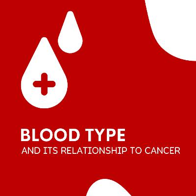 CANCER - Blood Type and its relationship to Cancer