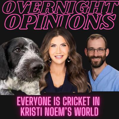 Everyone Is Cricket In Kristi Noem's World | OVERNIGHT OPINIONS Everyone Is Cricket In Kristi Noem's World | OVERNIGHT OPINIONS