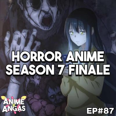 E87 - Horror Anime + Season 7 Finale