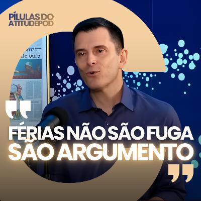 Férias não são fuga, são argumento | Pílulas do AtitudePod Férias não são fuga, são argumento | Pílulas do AtitudePod