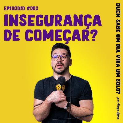 Insegurança de começar? - Quem sabe um dia vira um solo? #002