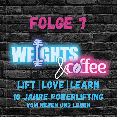 #7 LIFT|LOVE|LEARN: 10 Jahre Powerlifting - Vom Heben und Leben