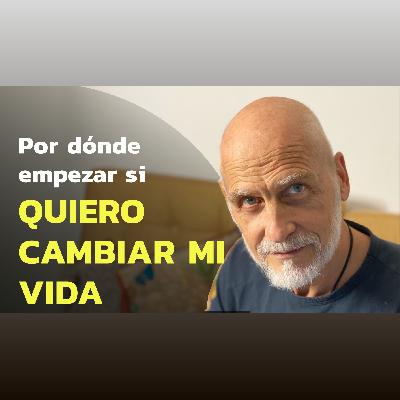#2 - Por dónde empezar si quiero cambiar mi vida? #2 - Por dónde empezar si quiero cambiar mi vida?