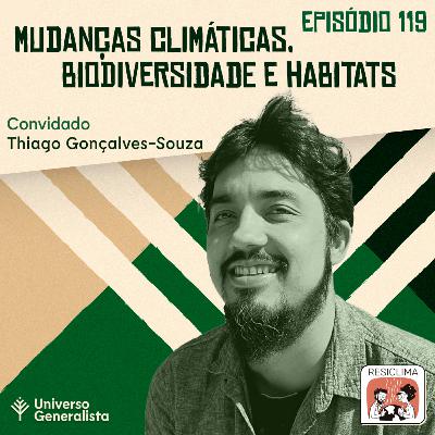 #119 - Mudanças Climáticas, Biodiversidade e Habitats (Thiago Gonçalves-Souza)