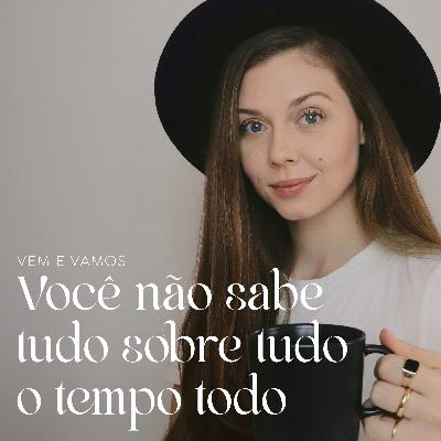 Você não sabe tudo sobre tudo o tempo todo