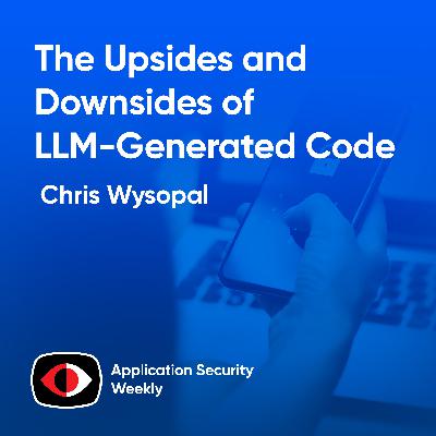 The Upsides and Downsides of LLM-Generated Code - Chris Wysopal - ASW #364