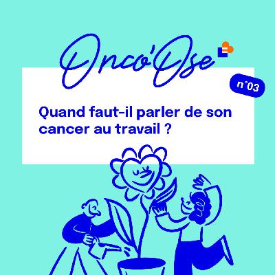 EP#3 - Quand faut-il parler de son cancer au travail ? EP#3 - Quand faut-il parler de son cancer au travail ?