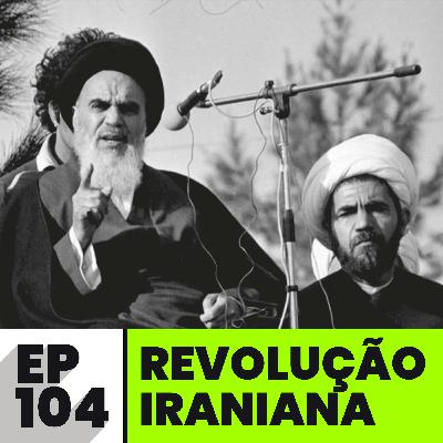 EP104 | Revolução Iraniana