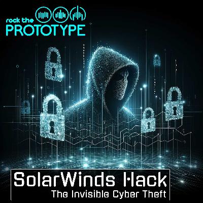Episode 12 - SolarWinds Hack: The Invisible Cyber Theft