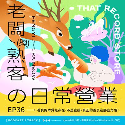 EP.36老闆與熟客の日常營業｜善良的本質是存在，不是宣揚，真正的善良在那些角落！