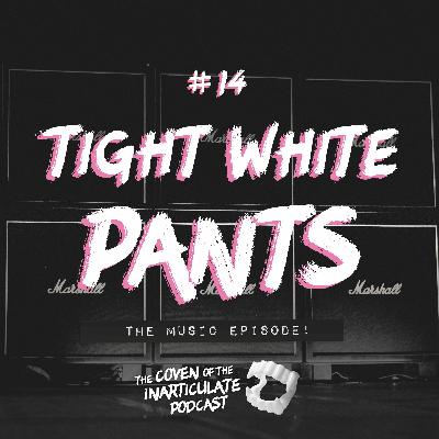 Episode 14 - Tight White Pants