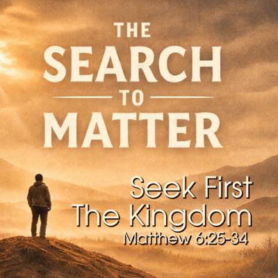 Search To Matter Week 5: Seek First The Kingdom