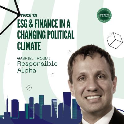108: ESG & Finance in a Changing Political Climate ft. Gabriel Thoumi,CFA