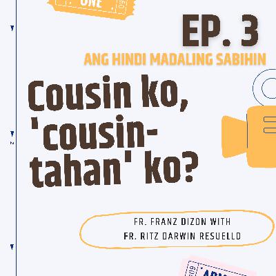 ANG HINDI MADALING SABIHIN (EP3): Cousin ko, 'cousin-tahan' ko? ANG HINDI MADALING SABIHIN (EP3): Cousin ko, 'cousin-tahan' ko?