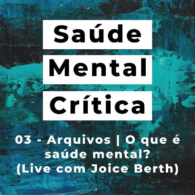 03 - Arquivos | O que é saúde mental? (Live com Joice Berth)