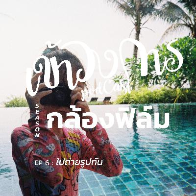 เข้าวงการ I กล้องฟิล์ม EP 6 ไปถ่ายรูปกัน