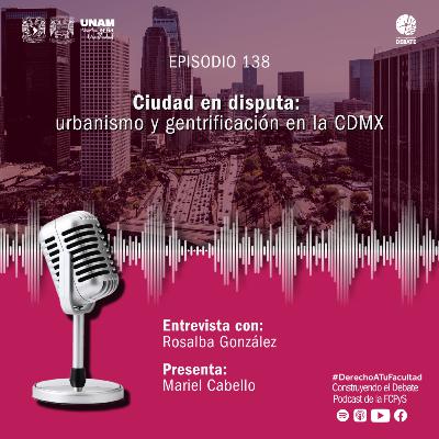 Ep. 138 Ciudad en disputa: Gentrificación y Urbanismo en la CDMX