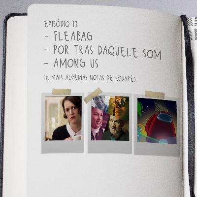 13 - Fleabag, Por Trás Daquele Som, Among Us