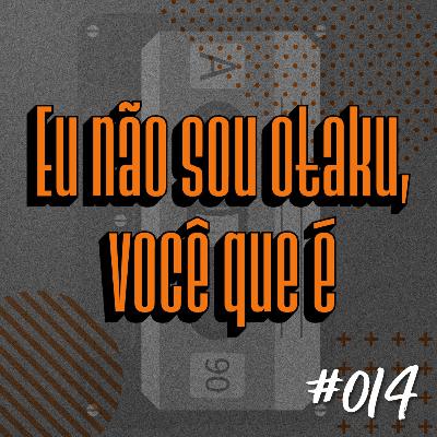 #14 - Eu não sou otaku, você que é | Podia tá gravando #14 - Eu não sou otaku, você que é | Podia tá gravando