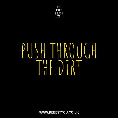 PUSH THROUGH THE DIRT