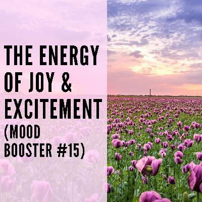 100 // The Energy of Joy & Excitement (Mood Booster #15)