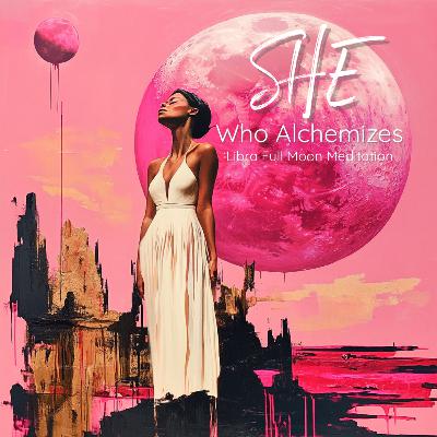 SHE Who Alchemizes SHE Who Alchemizes