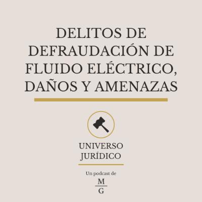 Delitos de Defraudación de Fluido Eléctrico, Daños y Amenazas - UNIVERSO JURÍDICO #12