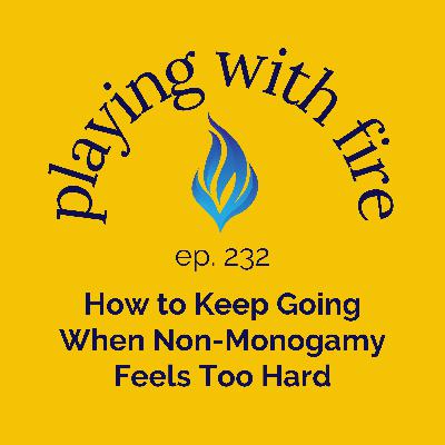 232 How to Keep Going When Non-Monogamy Feels Too Hard