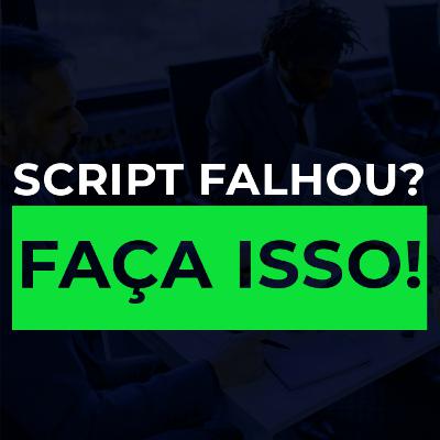#25 Quando seu script falhar, use essa técnica!