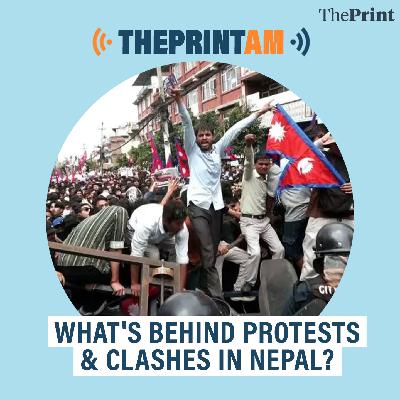 ThePrintAM: What's behind protests & clashes in Nepal?