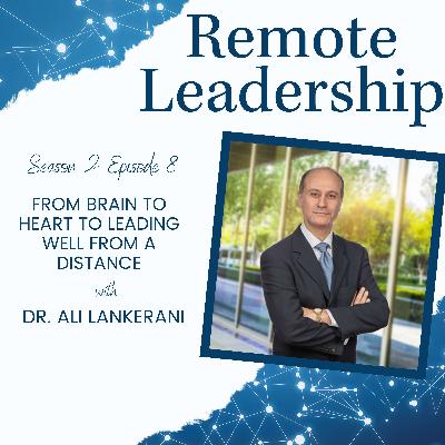 From Brain to Heart to Leading Well from a Distance with Dr. Ali Lankerani | S2E008