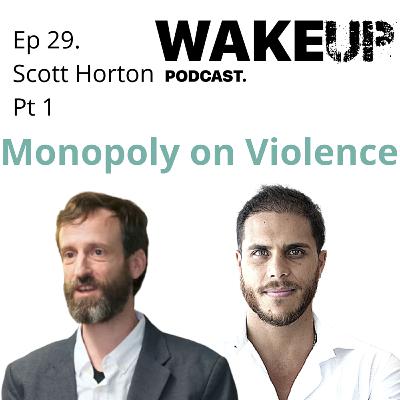 Ep 29. Scott Horton & Aleks Svetski. The Monopoly on Violence Pt 1. Wake Up Podcast