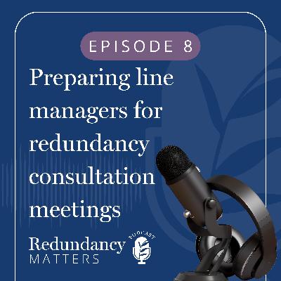Season 1 - Episode 8 Preparing line managers for redundancy consultation meetings