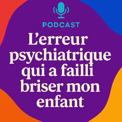 L’erreur psychiatrique qui a failli briser mon enfant