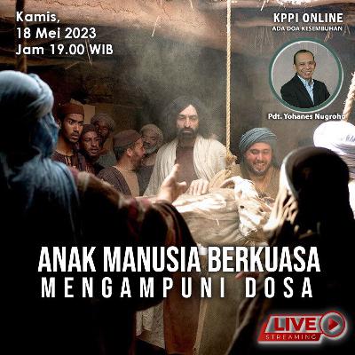 Anak Manusia Berkuasa Mengampuni Dosa - KPPI 18 Mei 2023, Pdt. Yohanes Nugroho