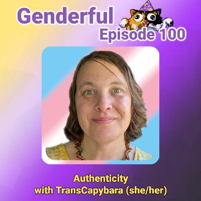 Genderful E100: Authenticity with TransCapybara (she/her)