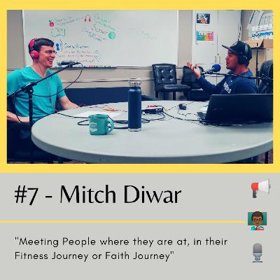 7 – Mitch Diwar – “Meeting People where they are at, in their Fitness Journey or Faith Journey”