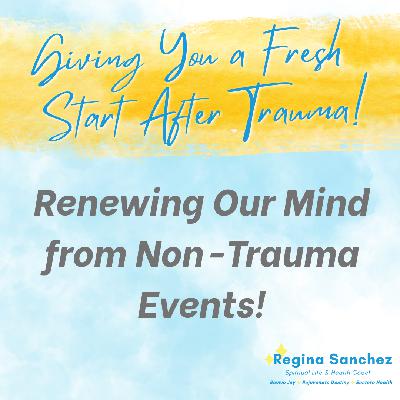 Renewing Our Mind from Non-Traumatic Events!